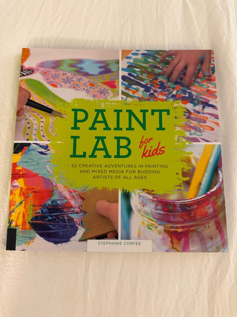 Paint Lab for Kids 52 Creative Adventures in Painting and Mixed Media All Ages